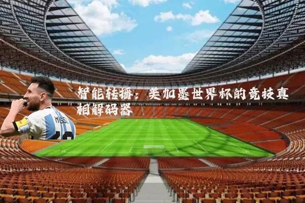 智能转播：美加墨世界杯的竞技真相解码器
